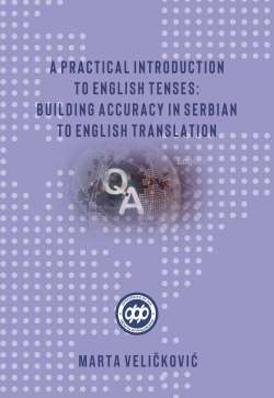A PRACTICAL INTRODUCTION TO ENGLISH TENSES: BUILDING ACCURACY IN SERBIAN TO ENGLISH TRANSLATION