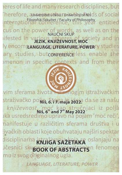 JEZIK, KNJIŽEVNOST, MOĆ/LANGUAGE, LITERATURE, POWER, Naučni skup/Conference, Niš, 06–07. Maj 2022. Knjiga sažetaka/Book of Abstracts