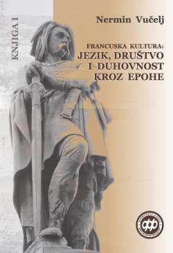 Francuska kultura: jezik, dru&scaron;tvo i duhovnost kroz epohe. Knjiga I - Od romanizovane Galije do renesansne Francuske